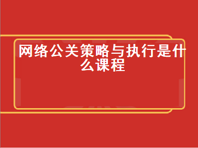 网络公关策略与执行是什么课程