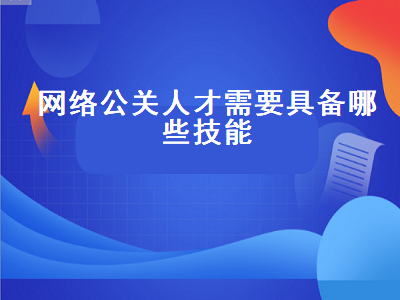 网络公关人才需要具备哪些技能